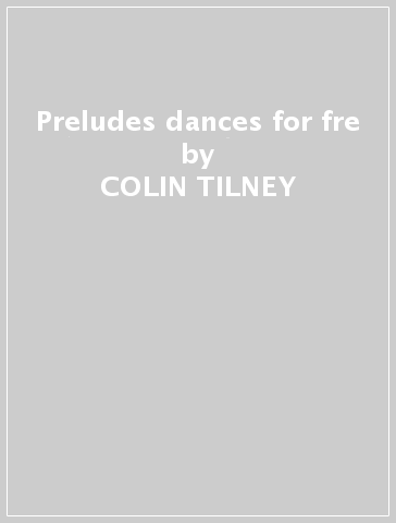 Preludes & dances for fre - COLIN TILNEY