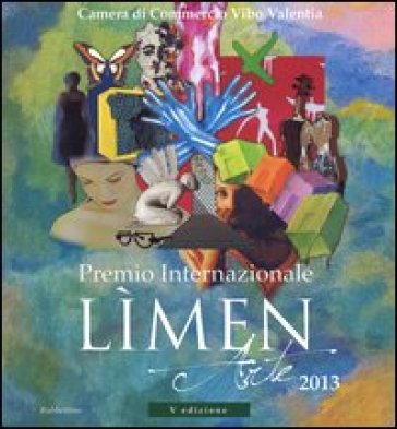 Premio internazionale Lìmen arte 2013. Catalogo della mostra (Vibo Valentia, 21 dicembre 2013-2 febbraio 2014)
