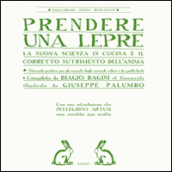 Prendere una lepre. La nuova scienza in cocina e il corretto nutrimento dell anima