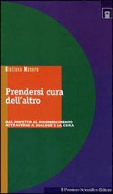 Prendersi cura dell'altro. Dal rispetto al riconoscimento attraverso il dialogo e la cura - Giuliana Masera