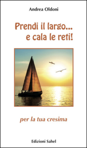 Prendi il largo... e cala le reti! Per la tua cresima - Andrea Oldoni