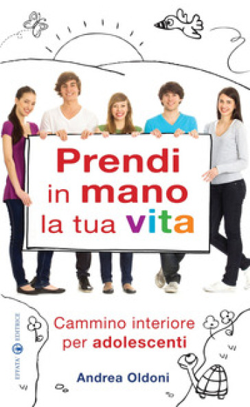 Prendi in mano la tua vita. Cammino interiore per adolescenti - Andrea Oldoni