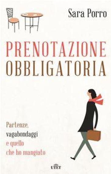 Prenotazione obbligatoria. Partenze, vagabondaggi e quello che ho mangiato. Con e-book - Sara Porro