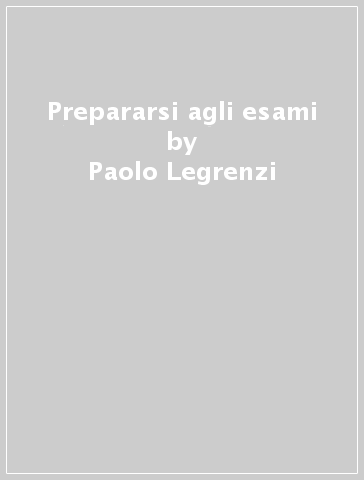 Prepararsi agli esami - Paolo Legrenzi