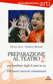 Preparazione al teatro per bambini dagli 8 anni in su. 100 nuovi esercizi commentati