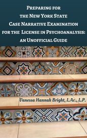 Preparing for the New York State Case Narrative Examination for the License in Psychoanalysis: An Unofficial Guide
