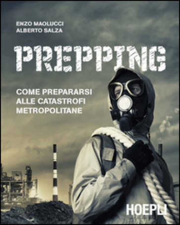 Prepping. Come prepararsi alle catastrofi metropolitane - Enzo Maolucci - Alberto Salza