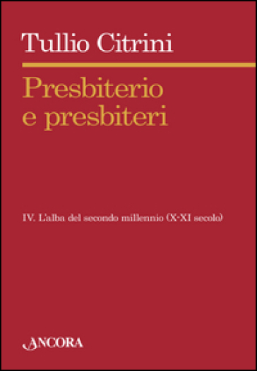 Presbiterio e presbiteri. 4: L'alba del secondo millennio (X-XII secolo) - Tullio Citrini