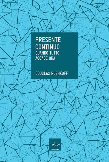 Presente Continuo. Quando tutto accade ora - Douglas Rushkoff