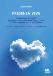 Presenza viva. L elaborazione del lutto: naturopatia, medicina tradizionale cinese e teorie comparate di psico-pedagogia. Proposte, consigli, rimedi e un nuovo percorso sensoriale. Con audiolibro