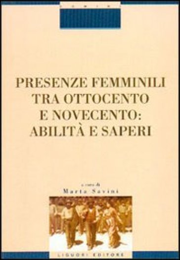 Presenze femminili tra Ottocento e Novecento. Abilità e saperi - Marta Savini