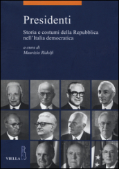 Presidenti. Storia e costumi della Repubblica nell