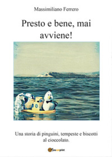Presto e bene, mai avviene! Una storia di pinguini, tempeste e biscotti al cioccolato - Massimiliano Ferrero
