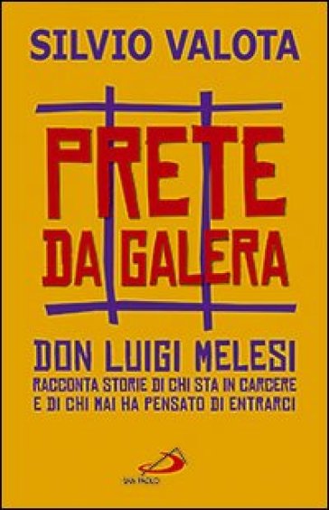 Prete da galera. Don Luigi Melesi racconta storie di chi sta in carcere e di chi mai ha pensato di entrarci - Silvio Valota