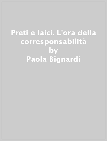 Preti e laici. L'ora della corresponsabilità - Paola Bignardi