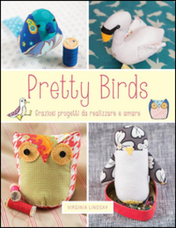 Pretty birds. Graziosi progetti da realizzare e amare - Virginia Lindsay