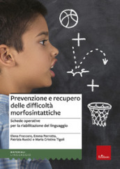 Prevenzione e recupero delle difficoltà morfosintattiche. Schede operative per la riabilitazione del linguaggio