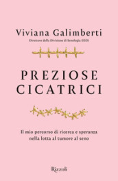 Preziose cicatrici. Il mio percorso di ricerca e speranza nella lotta al tumore al seno