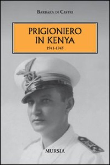 Prigioniero in Kenia 1941-1945 - Barbara Di Castri