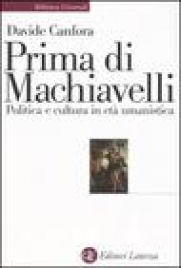 Prima di Machiavelli. Politica e cultura in età umanistica - Davide Canfora