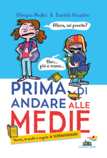 Prima di andare alle medie. Storie, trucchi e regole di sopravvivenza! - Daniele Nicastro - Olimpia Medici