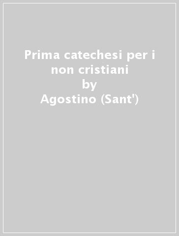 Prima catechesi per i non cristiani - Agostino (Sant