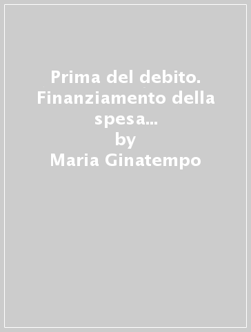 Prima del debito. Finanziamento della spesa pubblica e gestione del deficit nelle grandi città toscane (1200-1350) - Maria Ginatempo