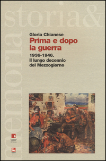 Prima e dopo la guerra. 1936-1946. Il lungo decennio del Mezzogiorno - Gloria Chianese