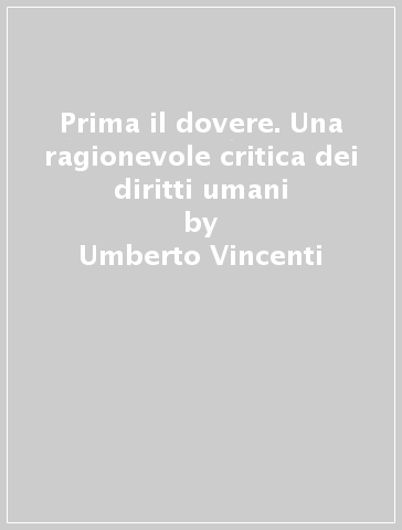 Prima il dovere. Una ragionevole critica dei diritti umani - Umberto Vincenti