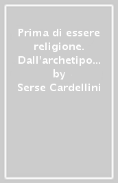 Prima di essere religione. Dall archetipo dei suoni vocalici all origine della poesia nei culti mistici: sciamanismo, tantrismo, Daoismo, shintoismo, ebraismo, sufismo, esicasmo