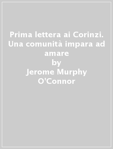 Prima lettera ai Corinzi. Una comunità impara ad amare - Jerome Murphy O
