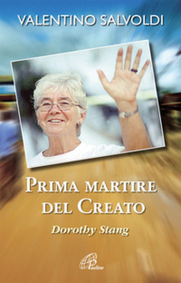 Prima martire del creato. Dorothy Stang - Valentino Salvoldi