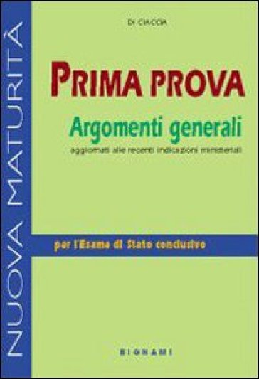 Prima prova. Argomenti generali. Per le Scuole superiori - Francesco Di Ciaccia