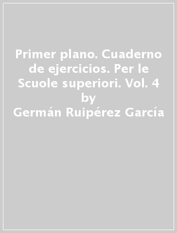 Primer plano. Cuaderno de ejercicios. Per le Scuole superiori. Vol. 4 - Germán Ruipérez García - Blanca Aguirre