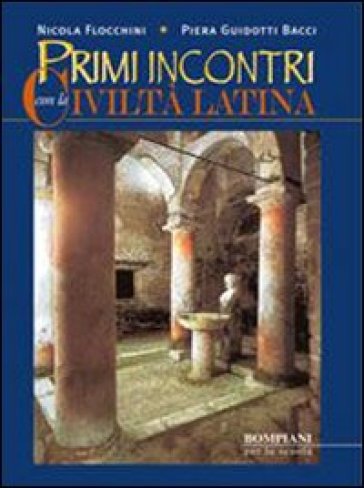 Primi incontri con la civiltà latina. Per i Licei e gli Ist. magistrali - Nicola Flocchini - Piera Guidotti Bacci