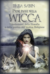 Primi passi nella wicca. I fondamenti della filosofia e della pratica dell