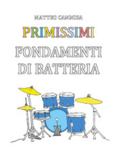 Primissimi fondamenti di batteria. Ediz. illustrata