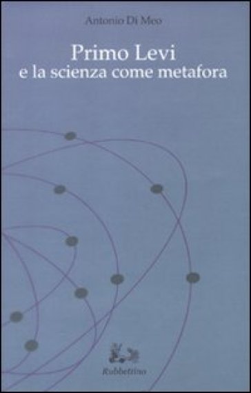 Primo Levi e la scienza come metafora - Antonio Di Meo