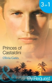 Princes of Castaldini: The Once and Future Prince (The Castaldini Crown, Book 1) / The Prodigal Prince s Seduction (The Castaldini Crown, Book 2) / The Illegitimate King (The Castaldini Crown, Book 3) (Mills & Boon By Request)