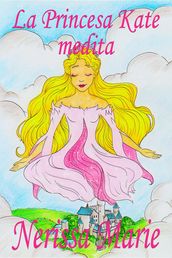 La Princesa Kate medita (libro para niños sobre meditación de atención plena para niños, cuentos infantiles, libros infantiles, libros para los niños, libros para niños, bebes, libros infantiles)