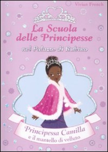 Principessa Camilla e il mantello di velluto. La scuola delle principesse nel palazzo di Rubino - Vivian French