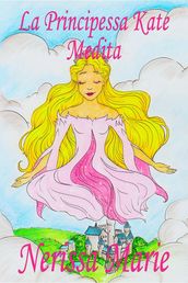 La Principessa Kate Medita (Libro per Bambini sulla Meditazione di Consapevolezza, fiabe per bambini, storie per bambini, favole per bambini, libri bambini, libri Illustrati, fiabe, libri per bambini)