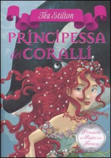 Principessa dei coralli. Principesse del regno della fantasia. 2. - Tea Stilton