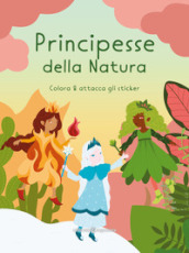 Principesse della natura. Colora & attacca gli sticker. Ediz. illustrata