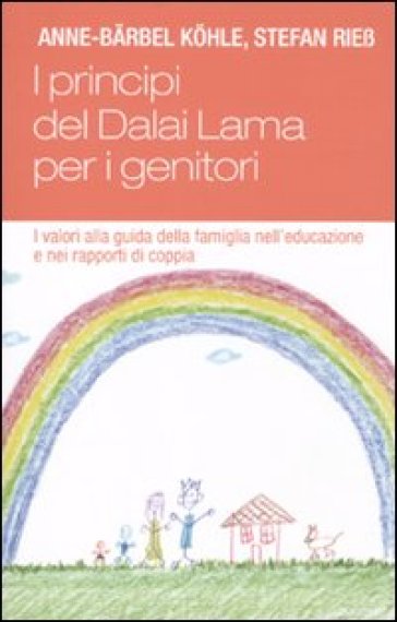 Principi del Dalai Lama per i genitori. I valori alla guida della famiglia nell'educazione e nei rapporti di coppia (I) - Anne-Barbel Kohle - Stefan Riess