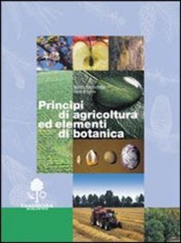 Principi di agricoltura ed elementi di botanica - Manlio Baccichetto - Serena Turrin