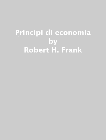 Principi di economia - Robert H. Frank - Ben S. Bernake