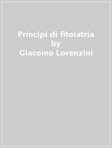 Principi di fitoiatria - Giacomo Lorenzini - Cristina Nali