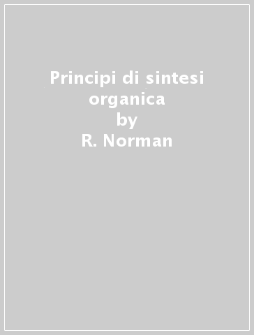 Principi di sintesi organica - R. Norman - J. M. Coxon