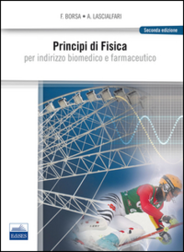 Principi di fisica. Per indirizzo biomedico e farmaceutico - Ferdinando Borsa - Alessandro Lascialfari